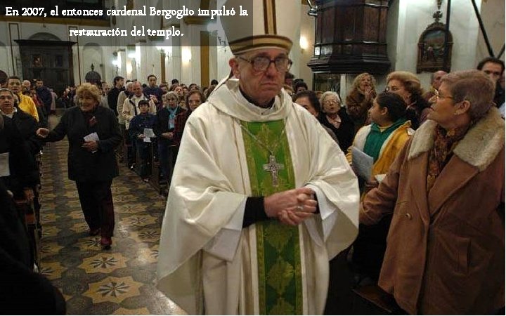 En 2007, el entonces cardenal Bergoglio impulsó la restauración del templo. 