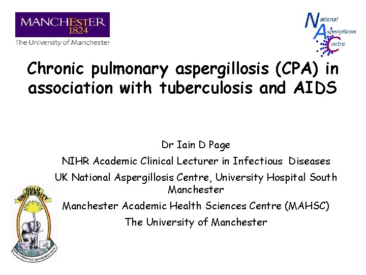 Chronic pulmonary aspergillosis (CPA) in association with tuberculosis and AIDS Dr Iain D Page