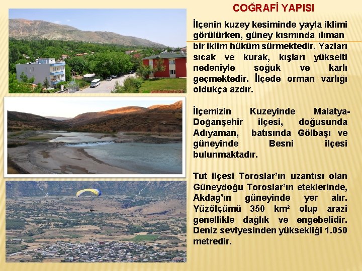 COĞRAFİ YAPISI İlçenin kuzey kesiminde yayla iklimi görülürken, güney kısmında ılıman bir iklim hüküm