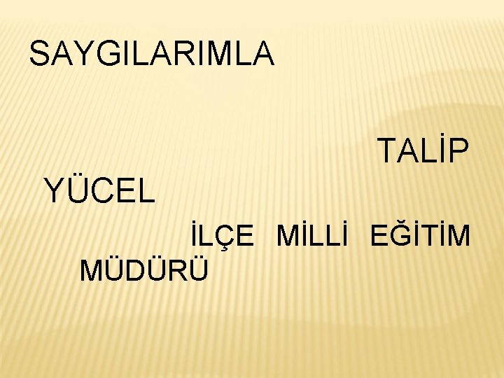 SAYGILARIMLA TALİP YÜCEL İLÇE MİLLİ EĞİTİM MÜDÜRÜ 