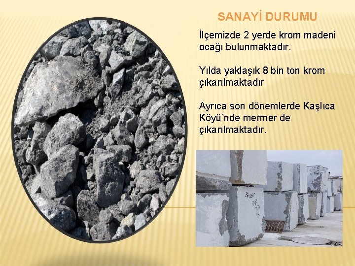 SANAYİ DURUMU İlçemizde 2 yerde krom madeni ocağı bulunmaktadır. Yılda yaklaşık 8 bin ton