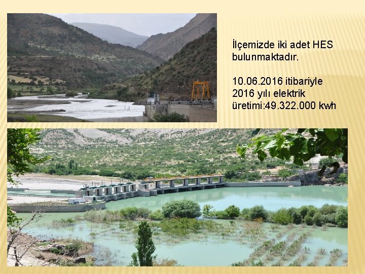 İlçemizde iki adet HES bulunmaktadır. 10. 06. 2016 itibariyle 2016 yılı elektrik üretimi: 49.