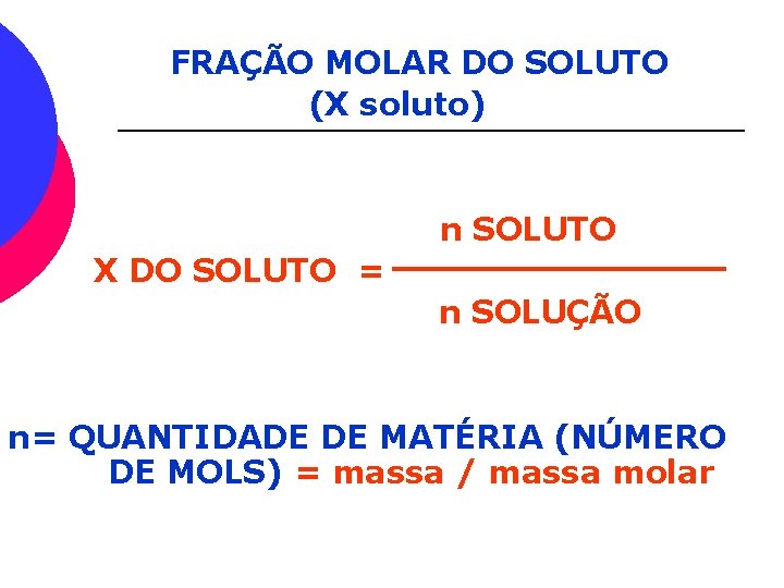 FRAÇÃO MOLAR DO SOLUTO (X soluto) n SOLUTO X DO SOLUTO = n SOLUÇÃO