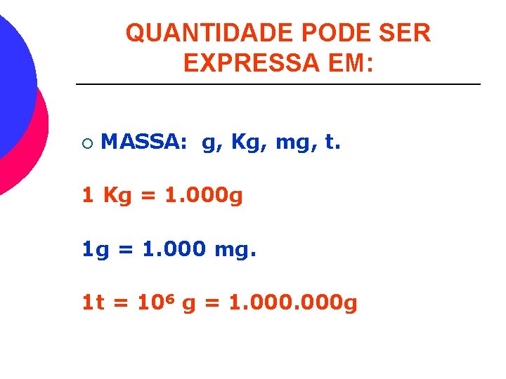 QUANTIDADE PODE SER EXPRESSA EM: ¡ MASSA: g, Kg, mg, t. 1 Kg =