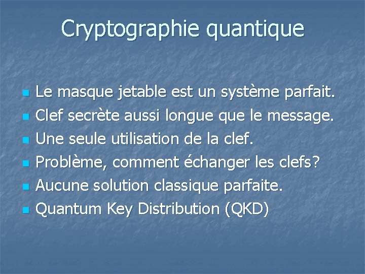 Cryptographie quantique n n n Le masque jetable est un système parfait. Clef secrète