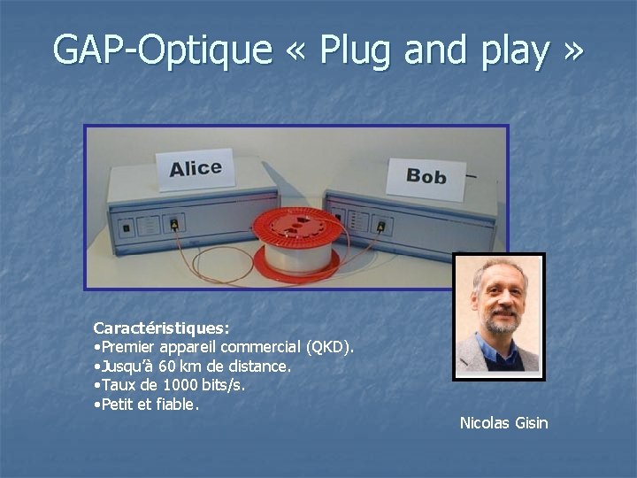 GAP-Optique « Plug and play » Caractéristiques: • Premier appareil commercial (QKD). • Jusqu’à