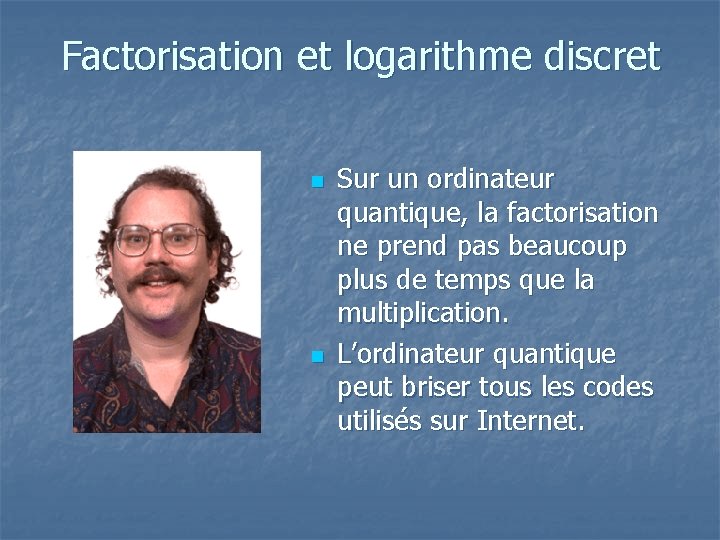Factorisation et logarithme discret n n Sur un ordinateur quantique, la factorisation ne prend