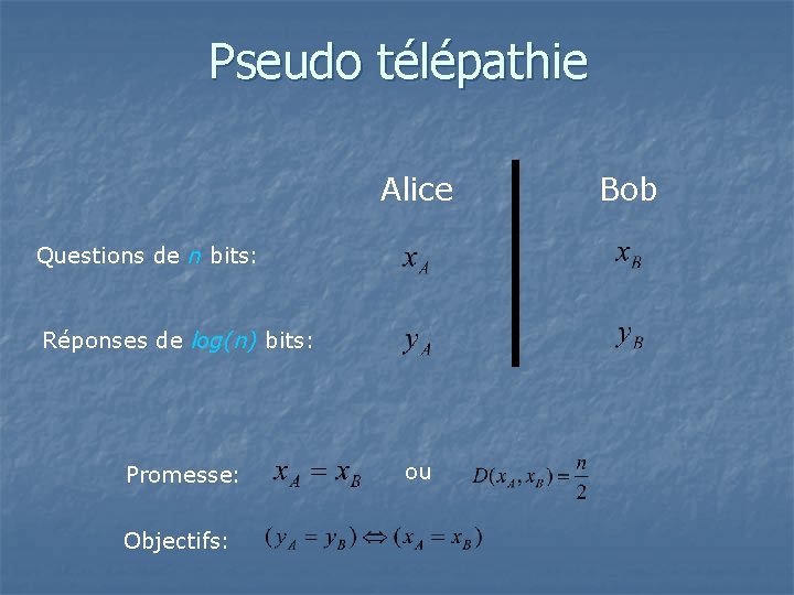 Pseudo télépathie Alice Questions de n bits: Réponses de log(n) bits: Promesse: Objectifs: ou