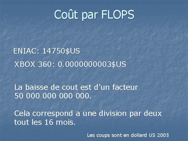 Coût par FLOPS ENIAC: 14750$US XBOX 360: 0. 000003$US La baisse de cout est