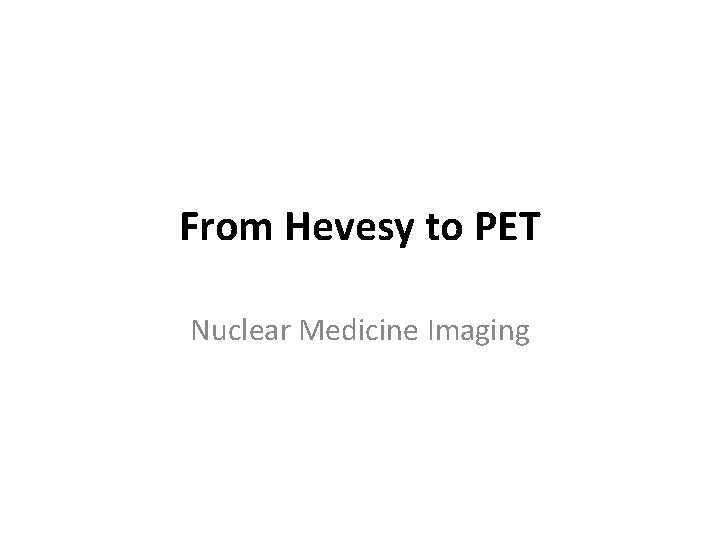 From Hevesy to PET Nuclear Medicine Imaging 