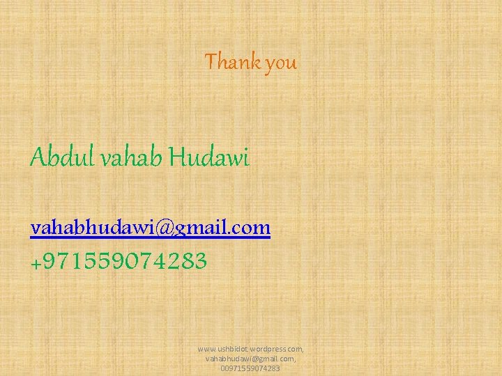 Thank you Abdul vahab Hudawi vahabhudawi@gmail. com +971559074283 www. ushbidot. wordpress. com, vahabhudawi@gmail. com,