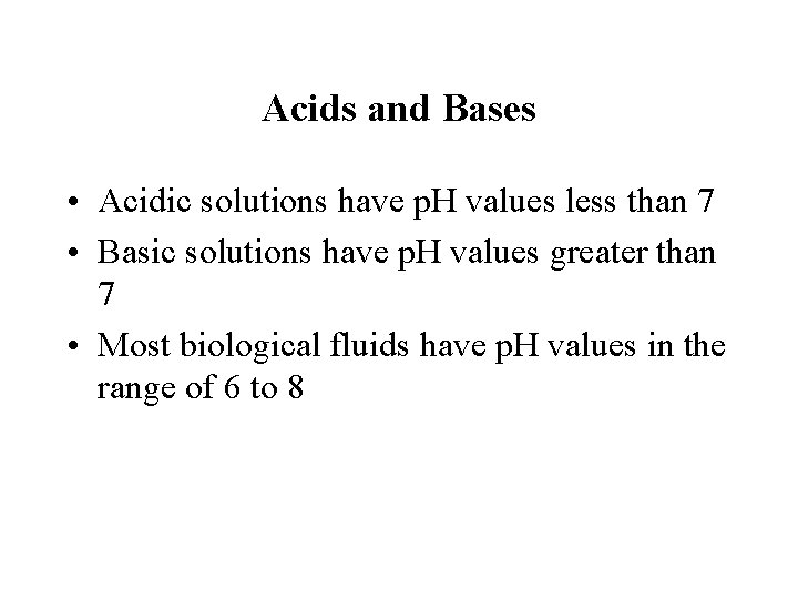 Acids and Bases • Acidic solutions have p. H values less than 7 •