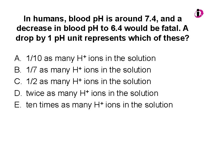 In humans, blood p. H is around 7. 4, and a decrease in blood