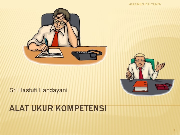 ASESMEN PSI /YENNY Sri Hastuti Handayani ALAT UKUR KOMPETENSI 1 
