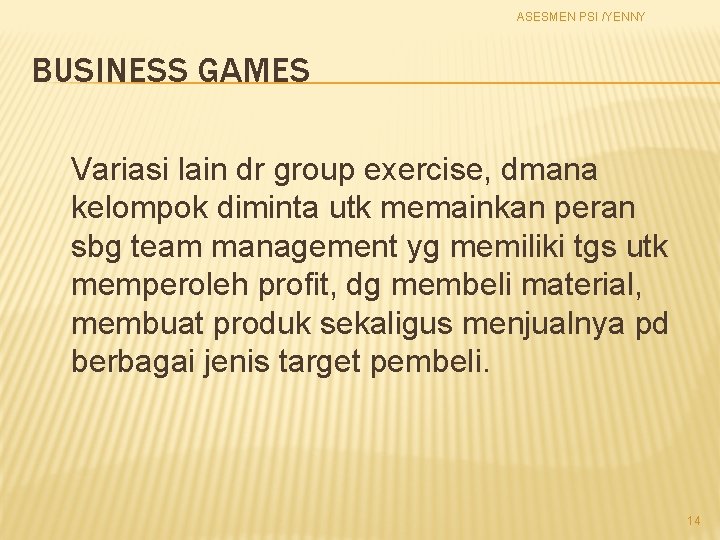 ASESMEN PSI /YENNY BUSINESS GAMES Variasi lain dr group exercise, dmana kelompok diminta utk