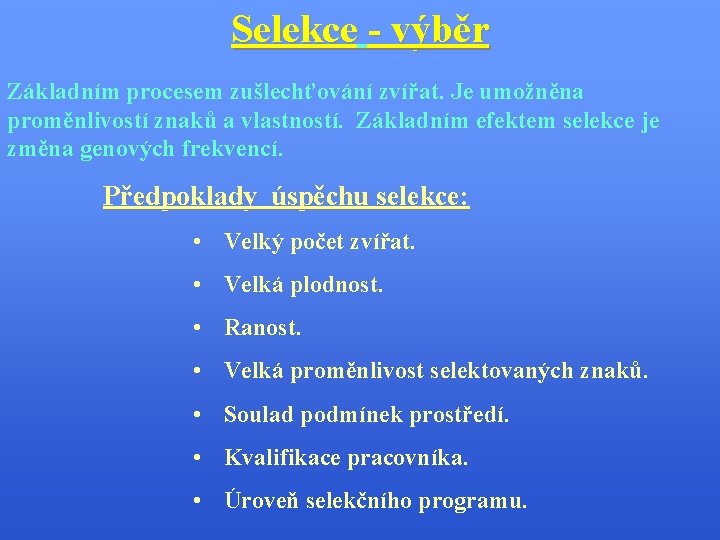 Selekce - výběr Základním procesem zušlechťování zvířat. Je umožněna proměnlivostí znaků a vlastností. Základním