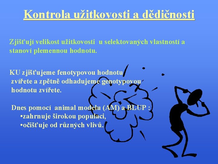 Kontrola užitkovosti a dědičnosti Zjišťují velikost užitkovosti u selektovaných vlastností a stanoví plemennou hodnotu.