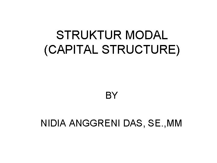 STRUKTUR MODAL (CAPITAL STRUCTURE) BY NIDIA ANGGRENI DAS, SE. , MM 
