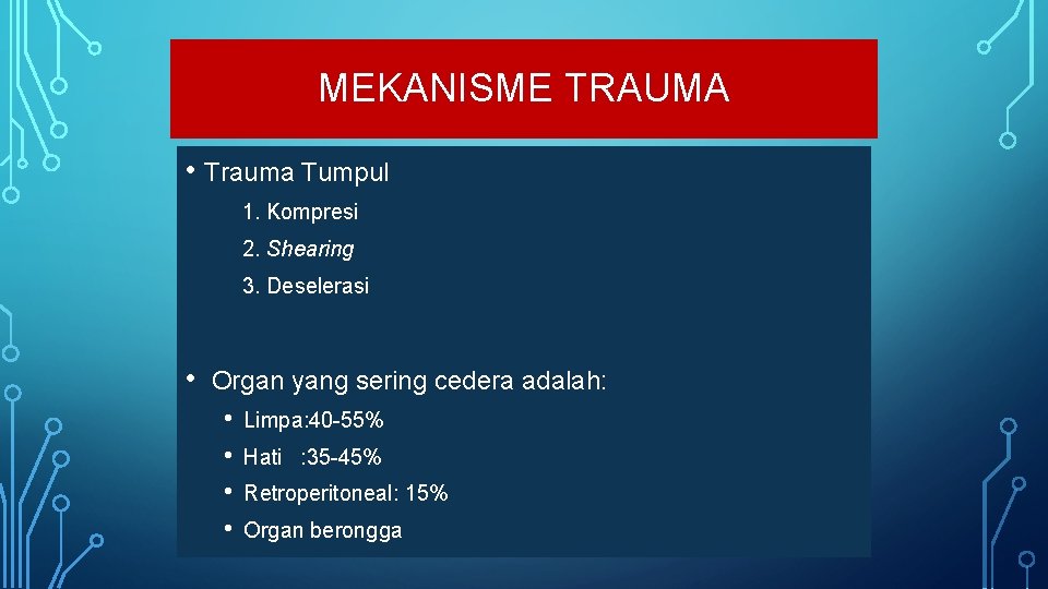 MEKANISME TRAUMA • Trauma Tumpul 1. Kompresi 2. Shearing 3. Deselerasi • Organ yang