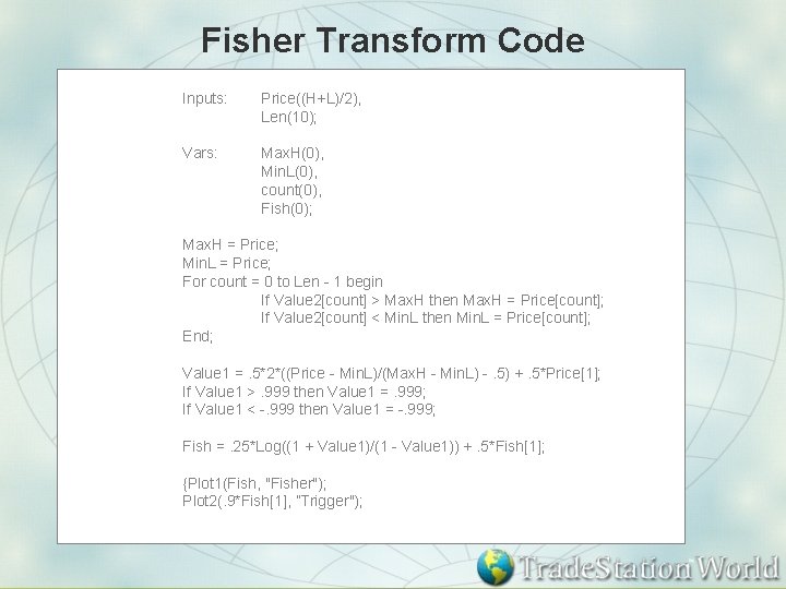 Fisher Transform Code Inputs: Price((H+L)/2), Len(10); Vars: Max. H(0), Min. L(0), count(0), Fish(0); Max.