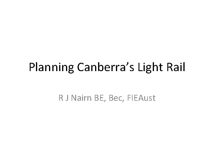 Planning Canberra’s Light Rail R J Nairn BE, Bec, FIEAust 