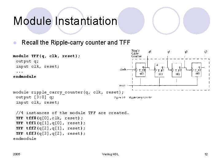Module Instantiation l Recall the Ripple-carry counter and TFF module TFF(q, clk, reset); output