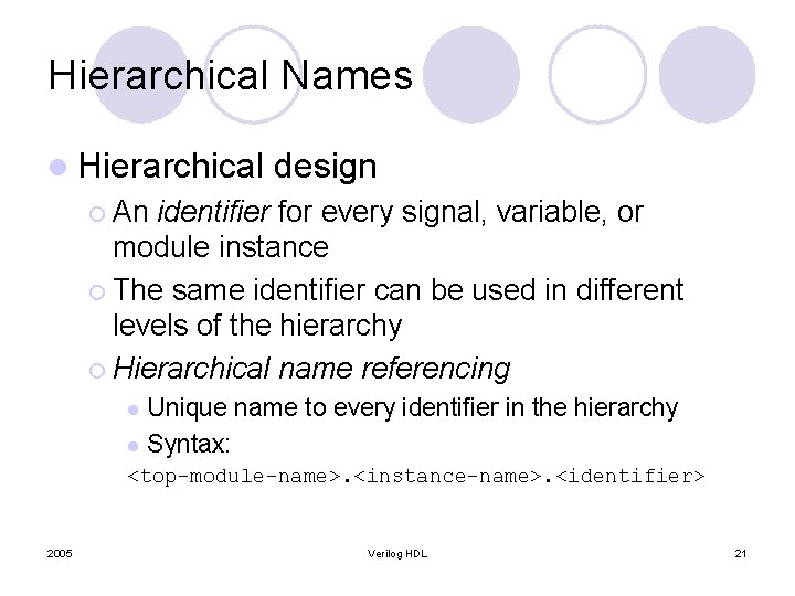 Hierarchical Names l Hierarchical design ¡ An identifier for every signal, variable, or module