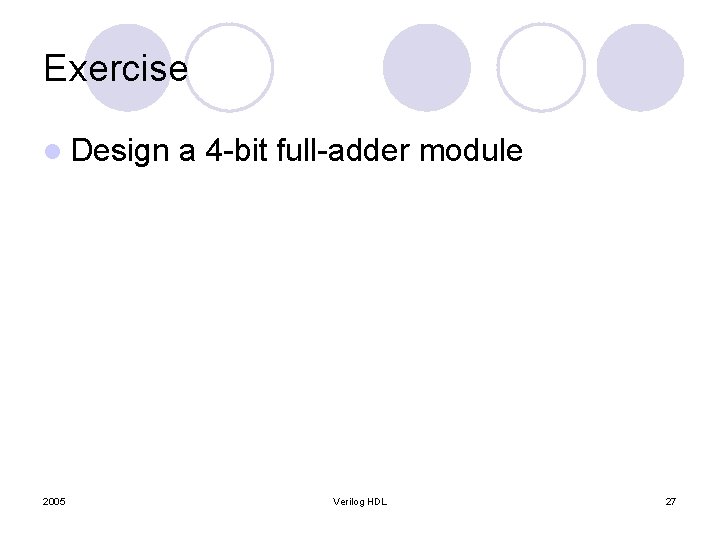 Exercise l Design 2005 a 4 -bit full-adder module Verilog HDL 27 