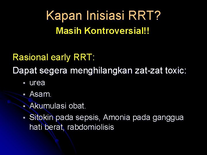 Kapan Inisiasi RRT? Masih Kontroversial!! Rasional early RRT: Dapat segera menghilangkan zat-zat toxic: §