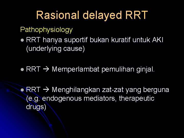 Rasional delayed RRT Pathophysiology l RRT hanya suportif bukan kuratif untuk AKI (underlying cause)