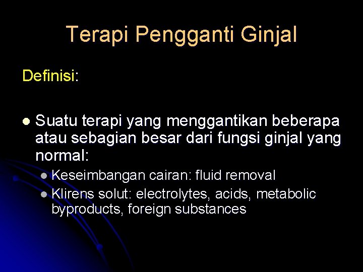 Terapi Pengganti Ginjal Definisi: l Suatu terapi yang menggantikan beberapa atau sebagian besar dari