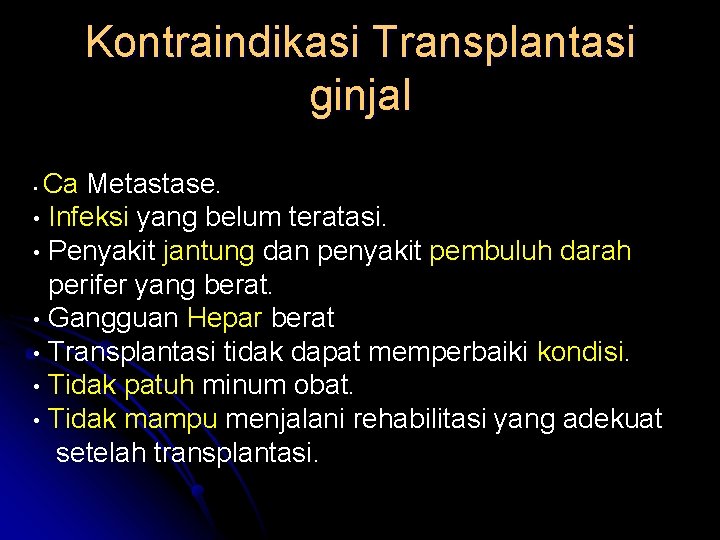 Kontraindikasi Transplantasi ginjal Ca Metastase. • Infeksi yang belum teratasi. • Penyakit jantung dan