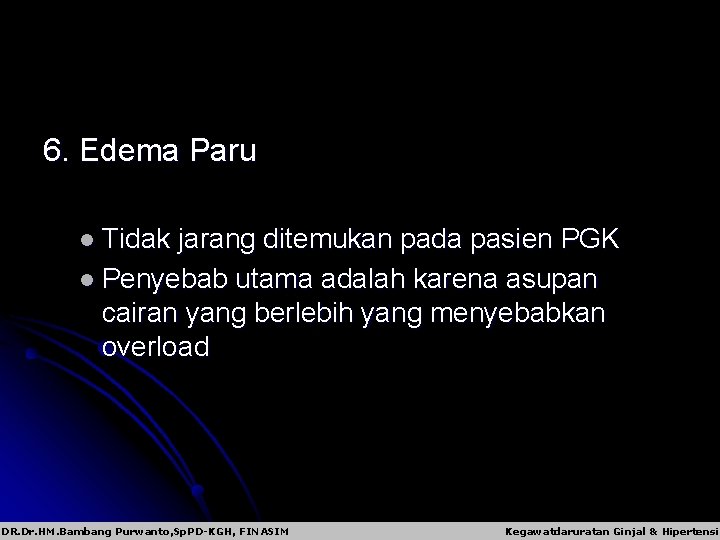 6. Edema Paru l Tidak jarang ditemukan pada pasien PGK l Penyebab utama adalah