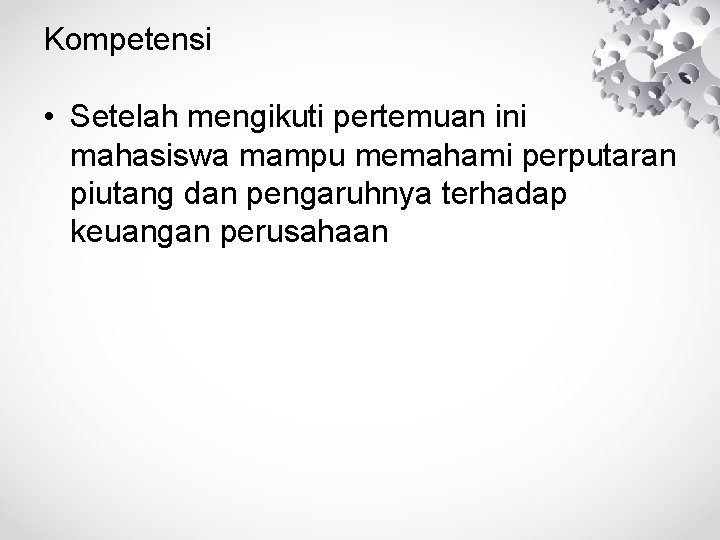 Kompetensi • Setelah mengikuti pertemuan ini mahasiswa mampu memahami perputaran piutang dan pengaruhnya terhadap