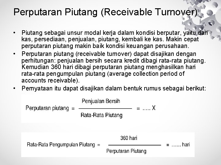 Perputaran Piutang (Receivable Turnover) • Piutang sebagai unsur modal kerja dalam kondisi berputar, yaitu