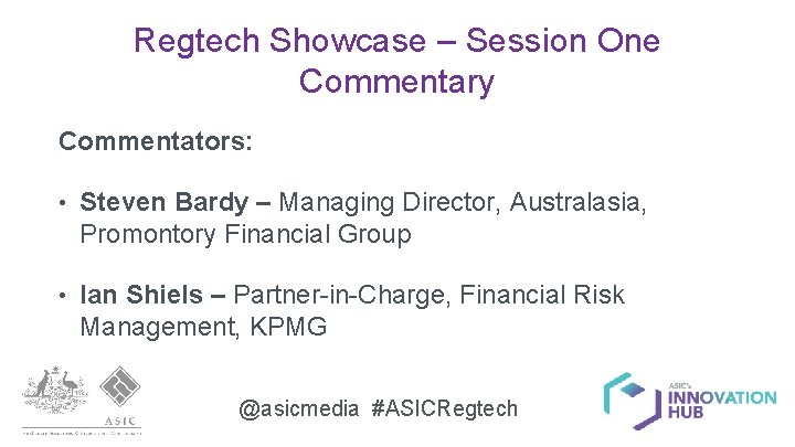 Regtech Showcase – Session One Commentary Commentators: • Steven Bardy – Managing Director, Australasia,