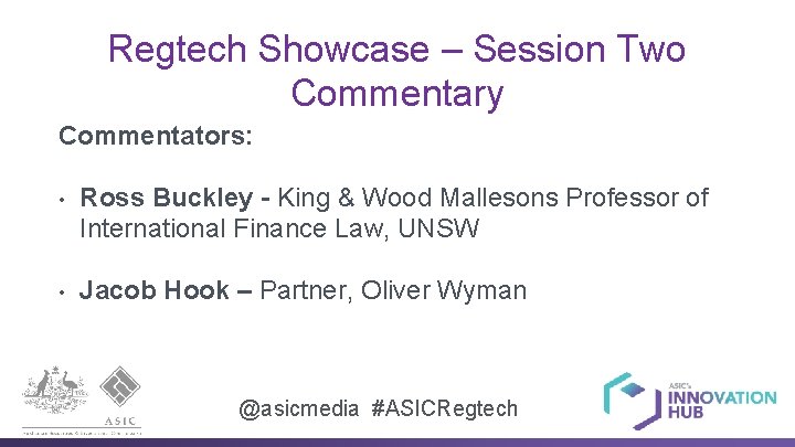 Regtech Showcase – Session Two Commentary Commentators: • Ross Buckley - King & Wood