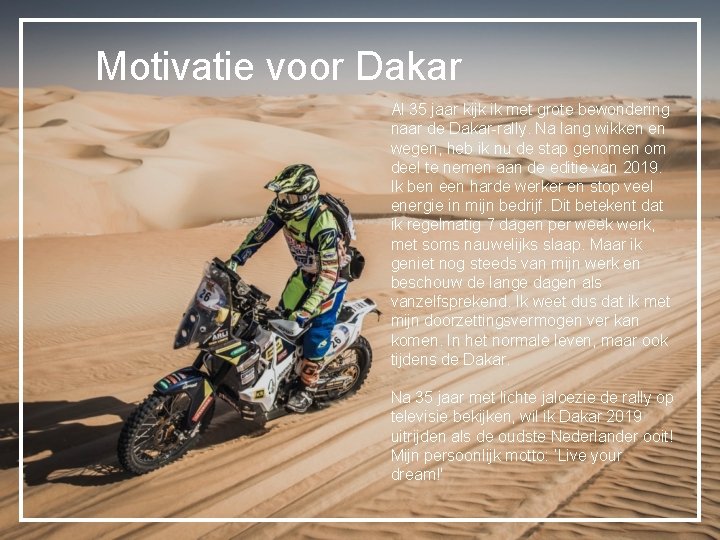 Motivatie voor Dakar Al 35 jaar kijk ik met grote bewondering naar de Dakar-rally.