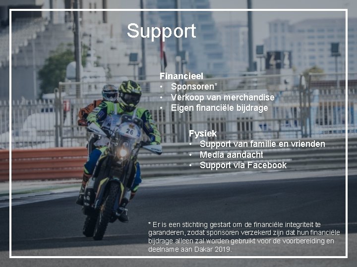 Support Financieel • Sponsoren* • Verkoop van merchandise • Eigen financiële bijdrage Fysiek •