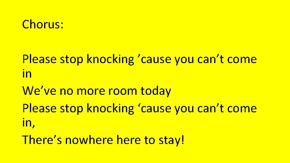 Chorus: Please stop knocking ’cause you can’t come in We’ve no more room today