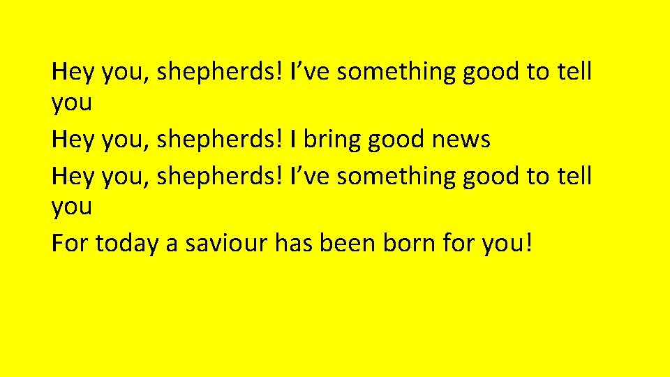 Hey you, shepherds! I’ve something good to tell you Hey you, shepherds! I bring