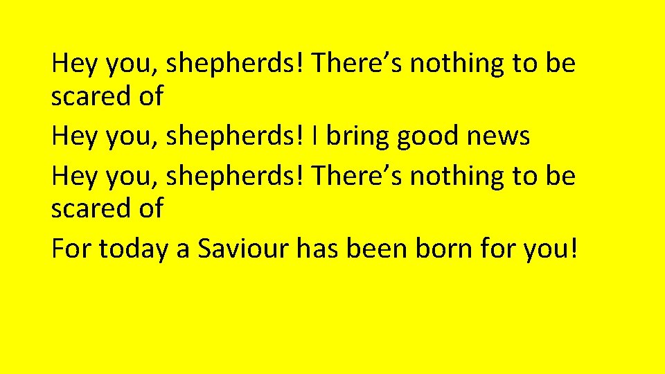 Hey you, shepherds! There’s nothing to be scared of Hey you, shepherds! I bring Hey you, shepherds! There’s nothing to be scared of Hey you, shepherds! I bring