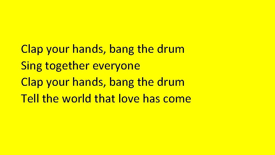 Clap your hands, bang the drum Sing together everyone Clap your hands, bang the Clap your hands, bang the drum Sing together everyone Clap your hands, bang the