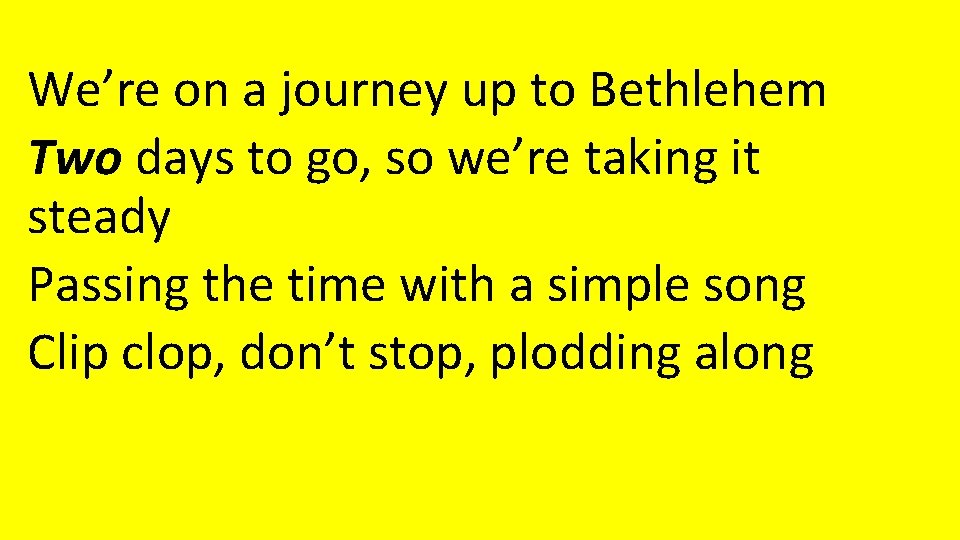 We’re on a journey up to Bethlehem Two days to go, so we’re taking We’re on a journey up to Bethlehem Two days to go, so we’re taking