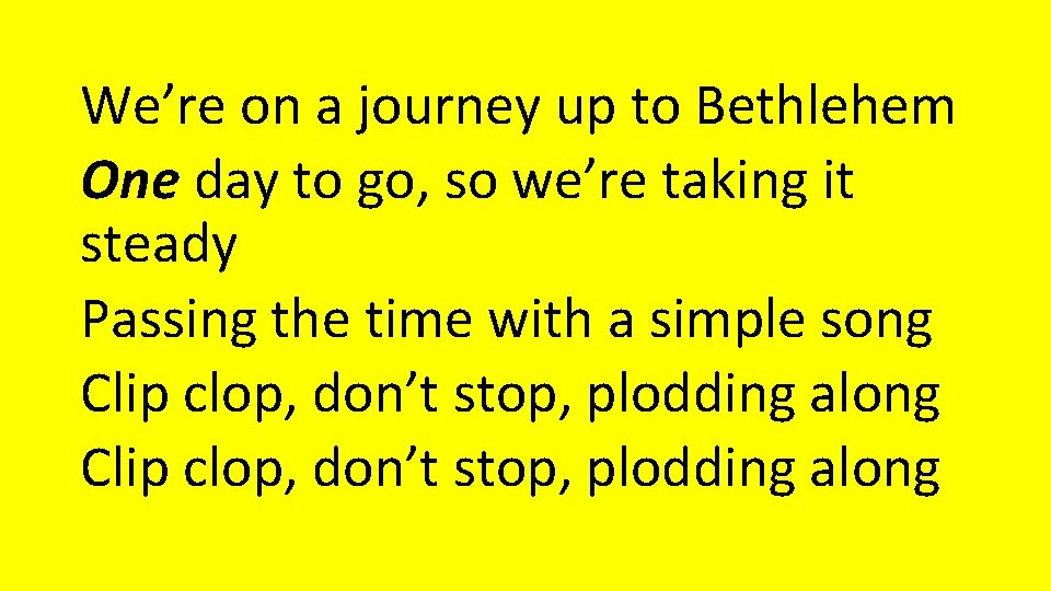 We’re on a journey up to Bethlehem One day to go, so we’re taking We’re on a journey up to Bethlehem One day to go, so we’re taking