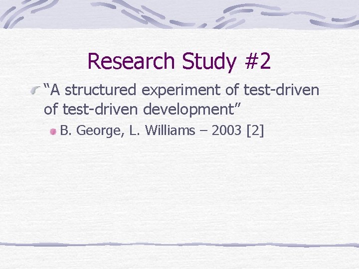 Research Study #2 “A structured experiment of test-driven development” B. George, L. Williams –