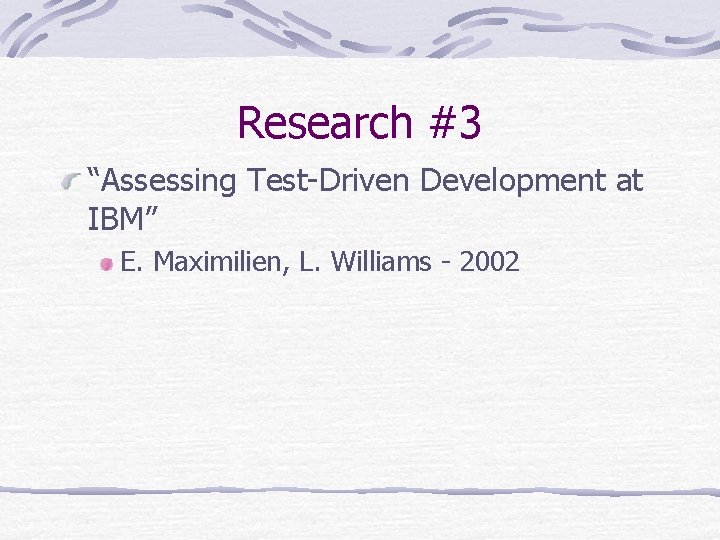Research #3 “Assessing Test-Driven Development at IBM” E. Maximilien, L. Williams - 2002 