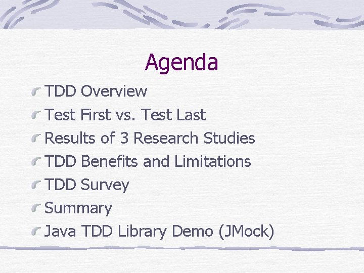 Agenda TDD Overview Test First vs. Test Last Results of 3 Research Studies TDD