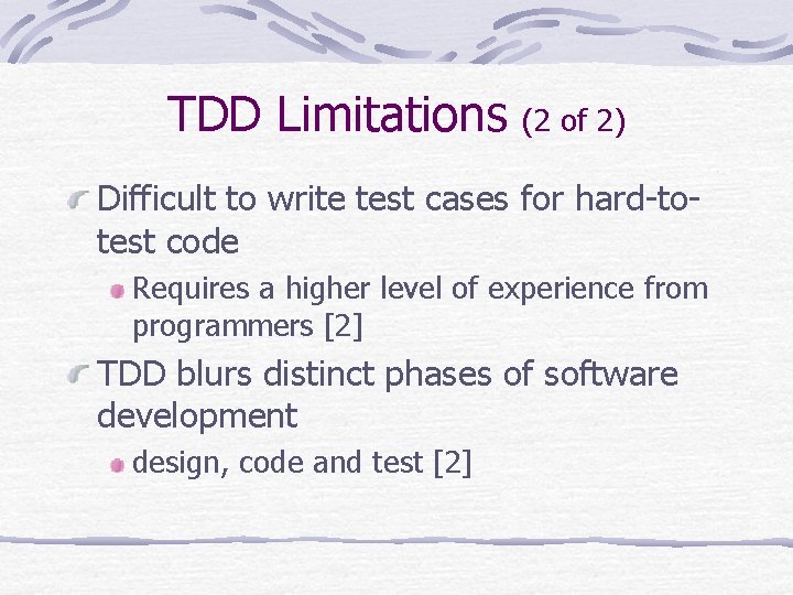 TDD Limitations (2 of 2) Difficult to write test cases for hard-totest code Requires