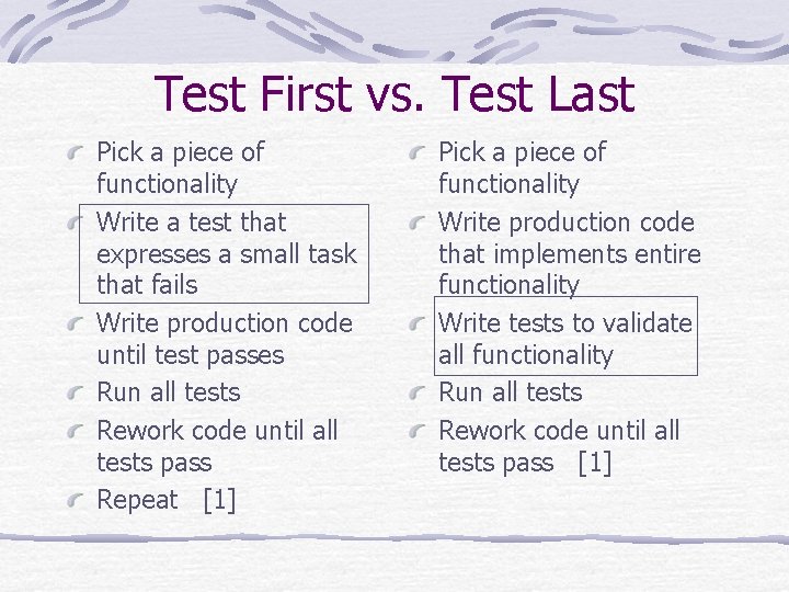 Test First vs. Test Last Pick a piece of functionality Write a test that